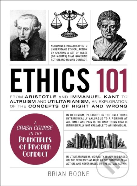 Ethics 101 (From Altruism and Utilitarianism to Bioethics and Political Ethics, an Exploration of the Concepts of Right and Wrong) - kniha z…