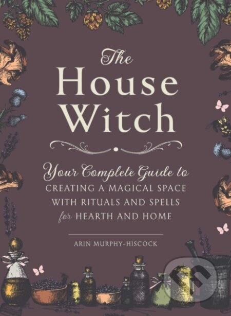 The House Witch (Your Complete Guide to Creating a Magical Space with Rituals and Spells for Hearth and Home) - kniha z kategorie Zdraví a životní…