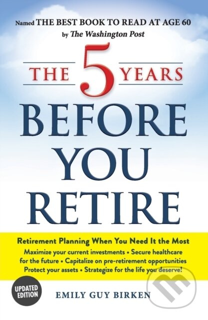 The 5 Years Before You Retire, Updated Edition (Retirement Planning When You Need It the Most) - kniha z kategorie Byznys a management