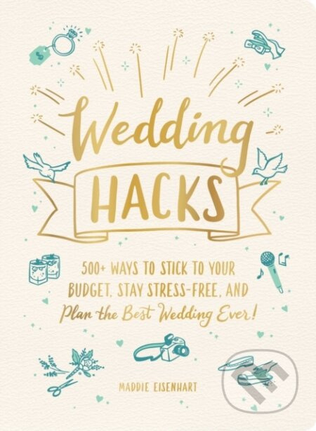 Wedding Hacks (500+ Ways to Stick to Your Budget, Stay Stress-Free, and Plan the Best Wedding Ever!) - kniha z kategorie Odborné a naučné