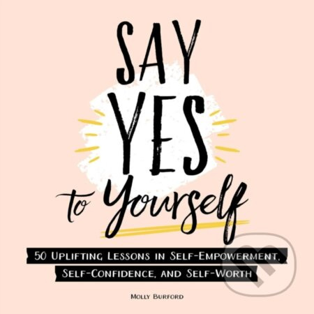 Say Yes to Yourself (50+ Uplifting Lessons in Self-Empowerment, Self-Confidence, and Self-Worth) - kniha z kategorie Zdraví a životní styl