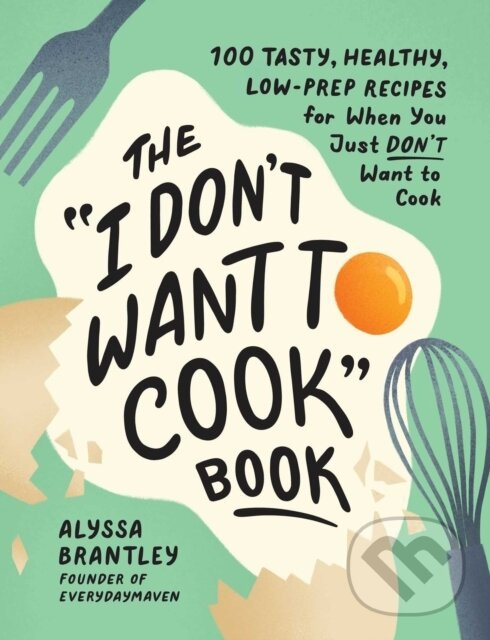 The "I Don't Want to Cook" Book (100 Tasty, Healthy, Low-Prep Recipes for When You Just Don't Want to Cook) - kniha z kategorie Kuchárky