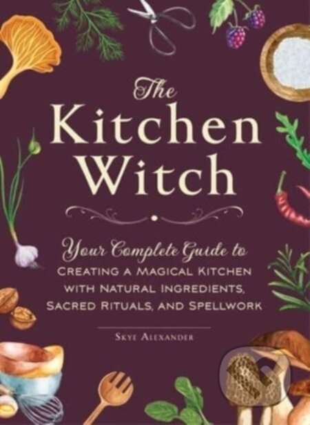 The Kitchen Witch (Your Complete Guide to Creating a Magical Kitchen with Natural Ingredients, Sacred Rituals, and Spellwork) - kniha z kategorie…