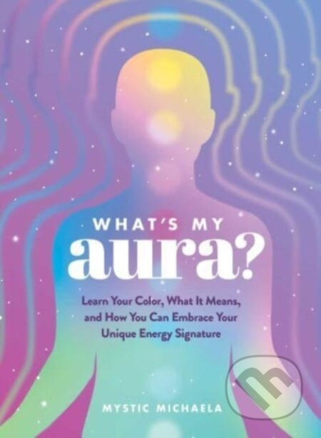What's My Aura? (Learn Your Color, What It Means, and How You Can Embrace Your Unique Energy Signature) - kniha z kategorie Zdraví a životní styl