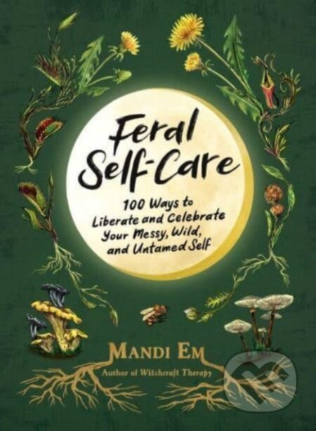 Feral Self-Care (100 Ways to Liberate and Celebrate Your Messy, Wild, and Untamed Self) - kniha z kategorie Zdraví a životní styl