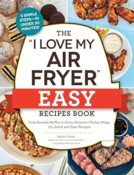 The "I Love My Air Fryer" Easy Recipes Book (From Pancake Muffins to Honey Balsamic Chicken Wings, 175 Quick and Easy Recipes) - kniha z kategorie…