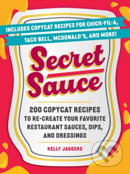 Secret Sauce (200 Copycat Recipes to Re-Create Your Favorite Restaurant Sauces, Dips, and Dressings) - kniha z kategorie Zdraví a životní styl