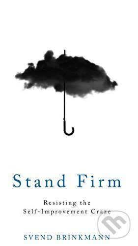 Stand Firm (Resisting the Self-Improvement Craze) - Svend Brinkmann - kniha z kategorie Psychologie