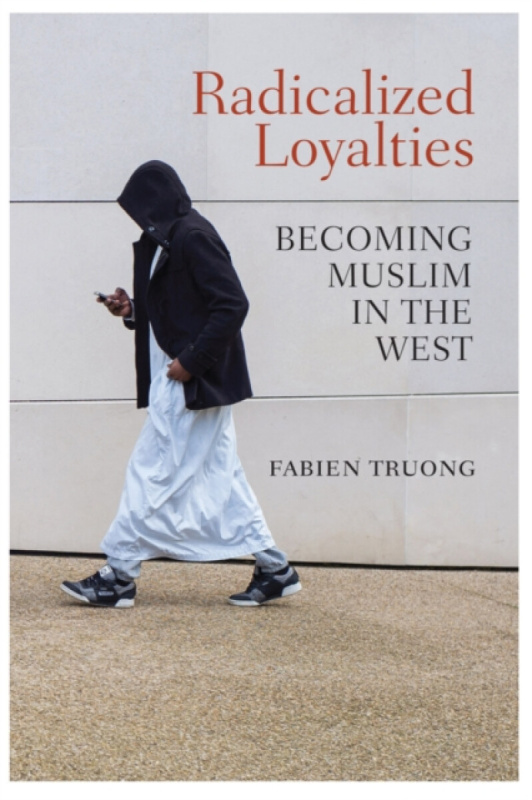 Radicalized Loyalties â€“ Becoming Muslim in the West - Fabien Truong