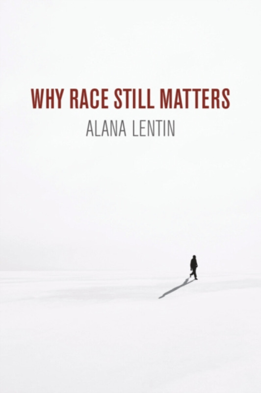 Why Race Still Matters - Alana Lentin