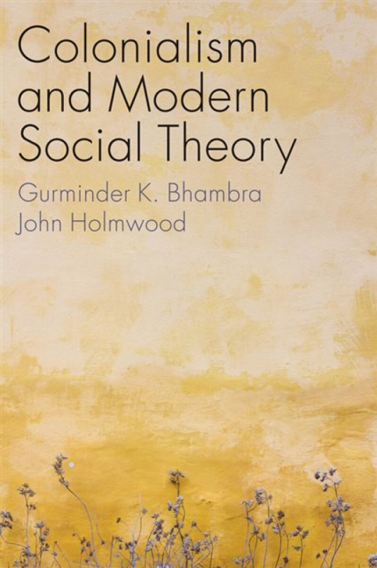 Colonialism and Modern Social Theory - John Holmwood, Gurminder K. Bhambra