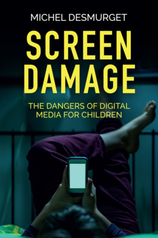 Screen Damage â€“ The Dangers of Digital Media for Children - Michel Desmurget