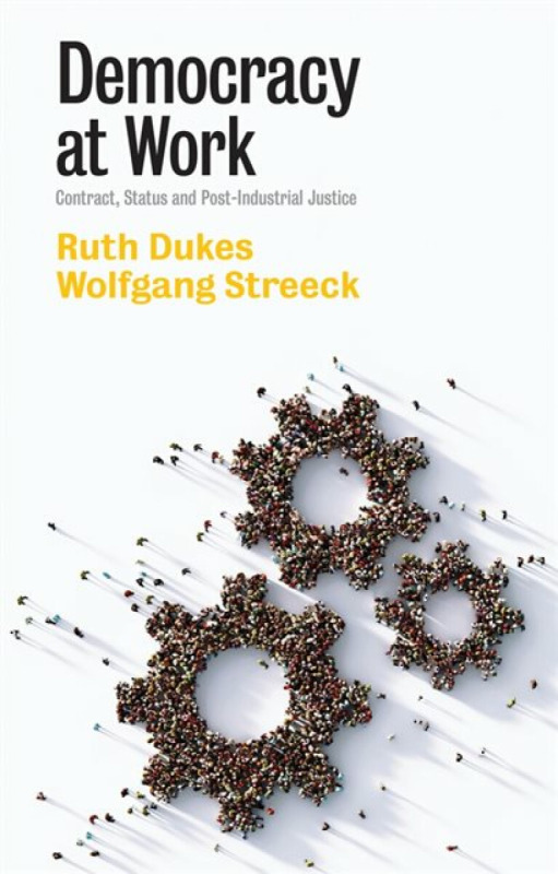 Democracy at Work – Contract, Status and Post–Industrial Justice - Streeck Wolfgang, Ruth Dukes
