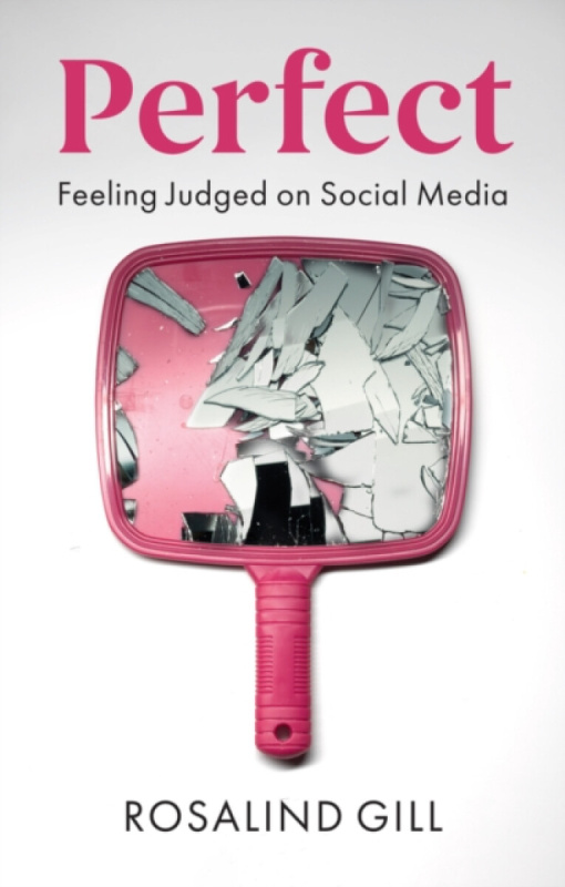 Perfect â€“ Feeling Judged on Social Media - Rosalind  Gill