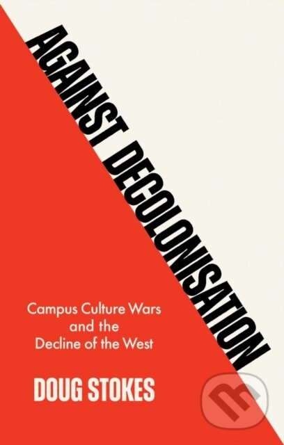 Against Decolonisation Campus Culture (Campus Culture Wars and the Decline of the West) - kniha z kategorie Literární věda