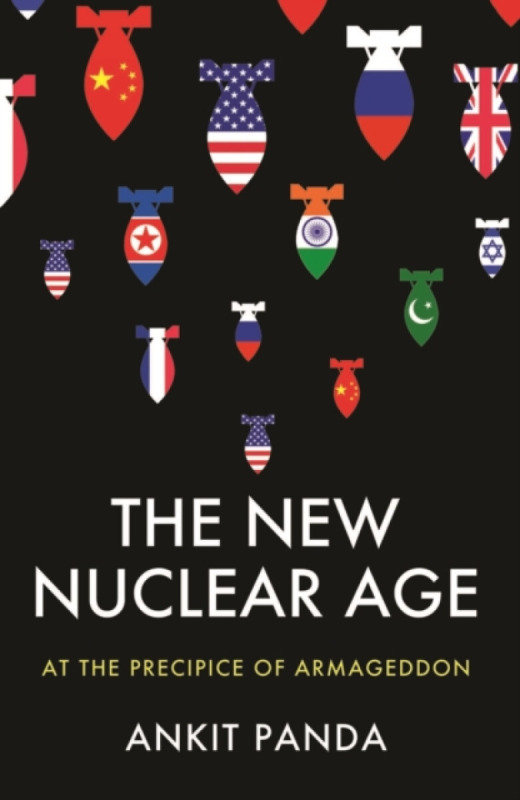 The New Nuclear Age: At the Precipice of Armageddo n - Ankit Panda