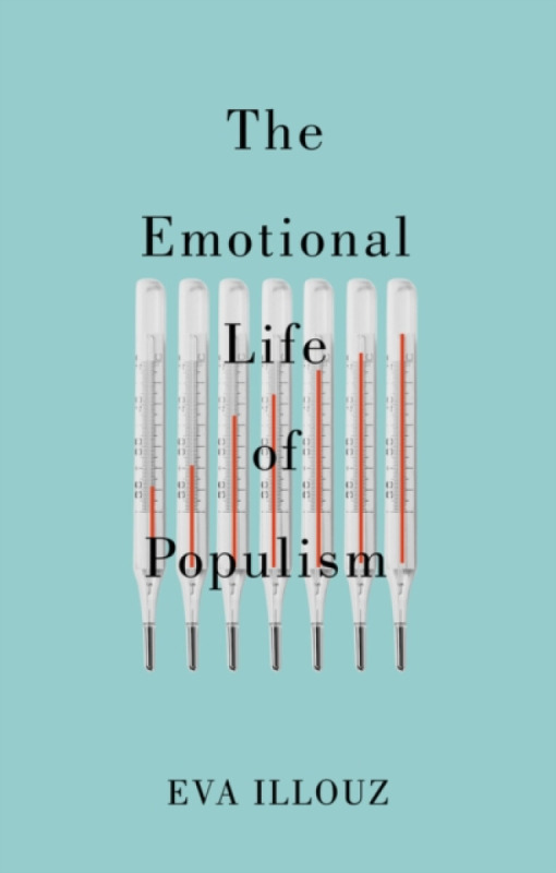 The Emotional Life of Populism - Eva  Illouz