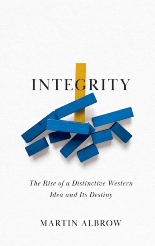 Integrity â€“ The Rise of a Distinctive Western Idea  and Its Destiny - Martin  Albrow
