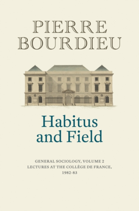 Habitus and Field, General Sociology, Volume 2 (1982-1983) John Wiley and Sons Ltd