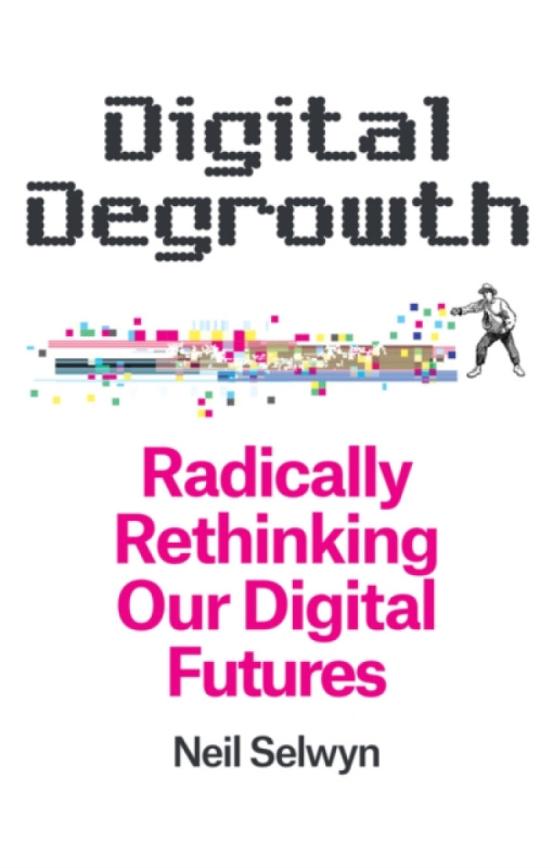 John Wiley and Sons Ltd Digital Degrowth - Selwyn, Neil (Monash University, Melbourne, Australia)