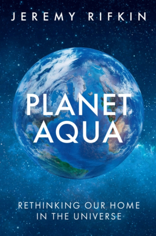 Planet Aqua â€“ Rethinking Our Home in the Universe - Rifkin Jeremy