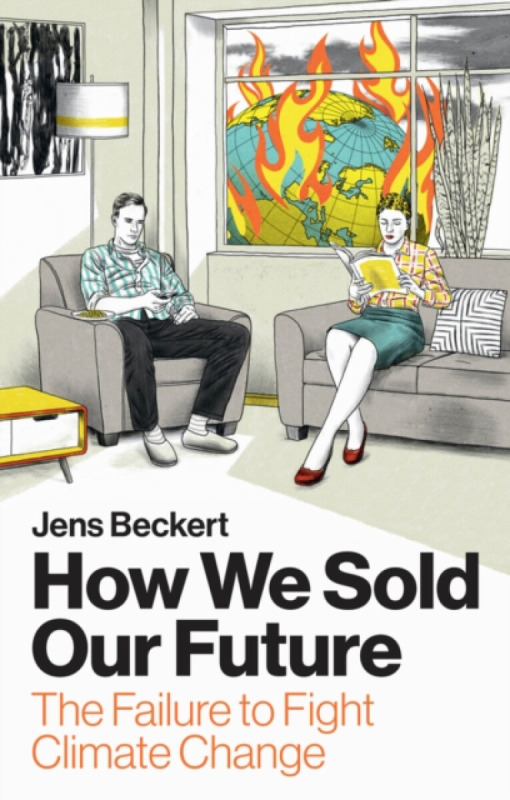 How We Sold Our Future â€“ The Failure to Fight Climate Change - Jens  Beckert