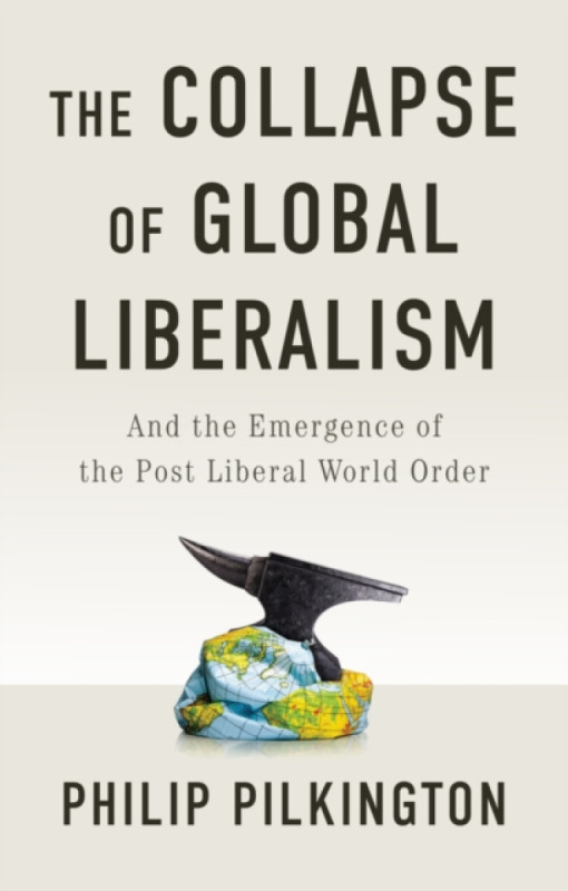 John Wiley and Sons Ltd Collapse of Global Liberalism - Pilkington, Philip