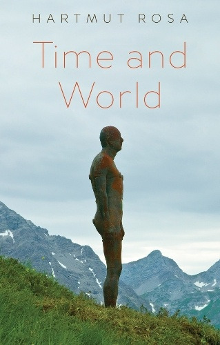 John Wiley and Sons Ltd Time and World - Rosa, Hartmut (Friedrich Schiller University Jena, Germany a  Max Weber Center for Advanced Cultural and Social Studies, Erfurt, Germany)