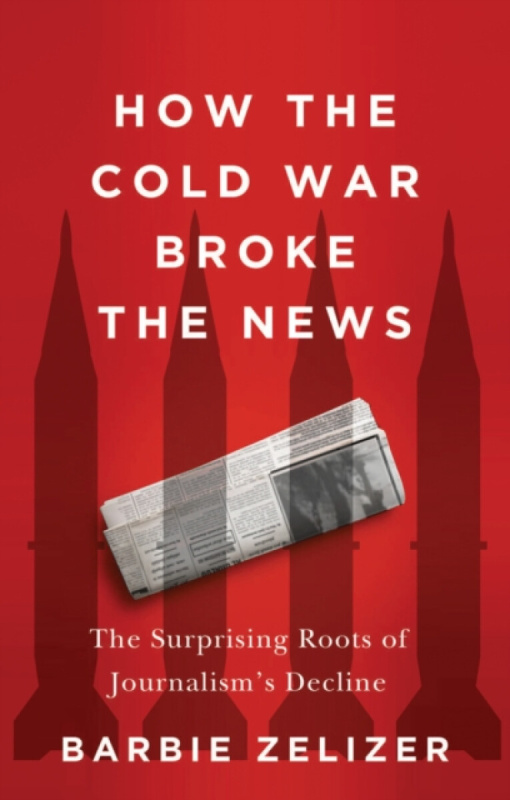 John Wiley and Sons Ltd How the Cold War Broke the News - Zelizer, Barbie