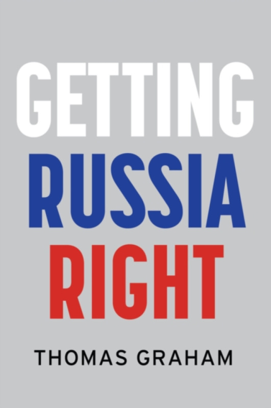 John Wiley and Sons Ltd Getting Russia Right - Graham, Thomas (Council on Foreign Relations, New York, NY)