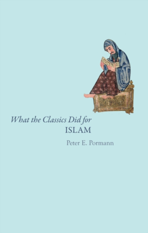 What the Classics Did for Islam - Peter E. Pormann