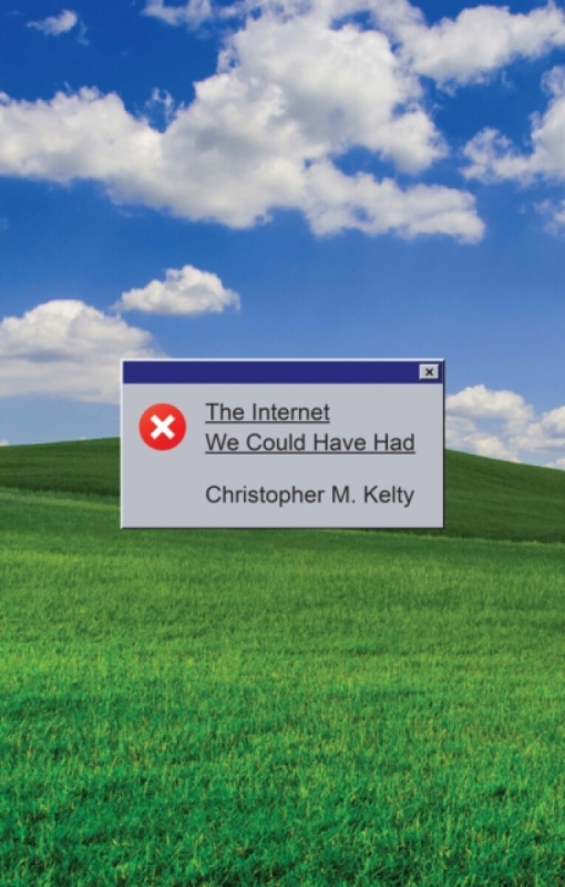 Polity Press Internet We Could Have Had - Kelty, Christopher M. (University of California, Los Angeles, CA)
