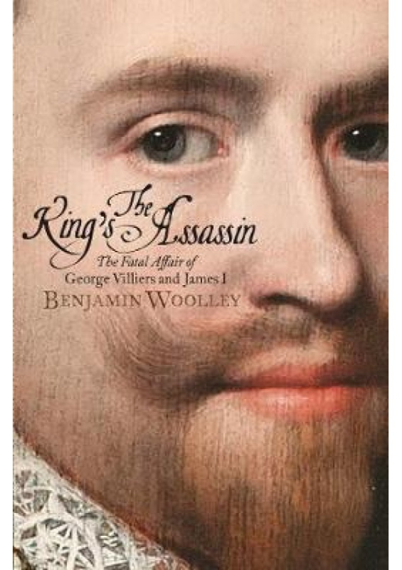King's Assassin, The Fatal Affair of George Villiers and James I, now a major TV series, Mary and  George, starring Julianne Moore and Nicholas Galitz Pan Macmillan