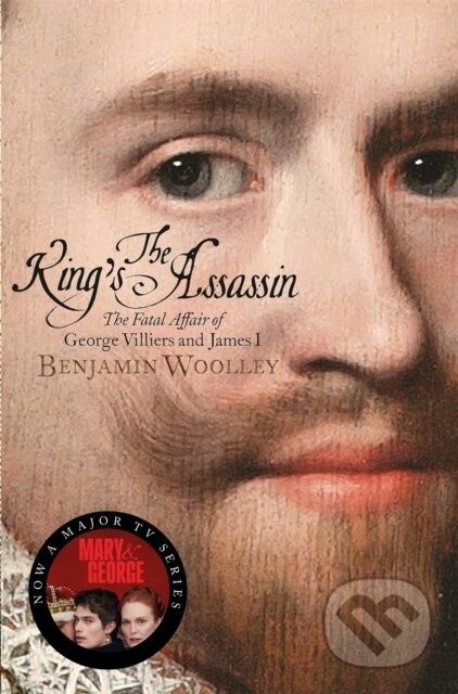 King's Assassin, The Fatal Affair of George Villiers and James I, now a major TV series, Mary and  George, starring Julianne Moore and Nicholas Galitz Pan Macmillan