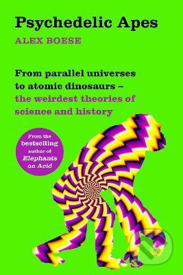 Psychedelic Apes (From parallel universes to atomic dinosaurs - the weirdest theories of science and history) - kniha z kategorie Přírodní vědy a…