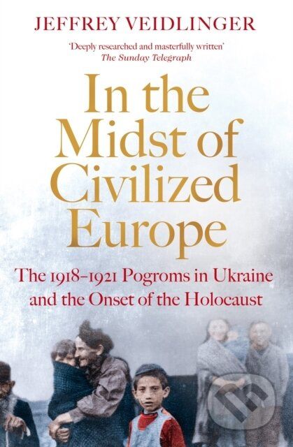 In the Midst of Civilized Europe (The 1918-1921 Pogroms in Ukraine and the Onset of the Holocaust) - kniha z kategorie Historie