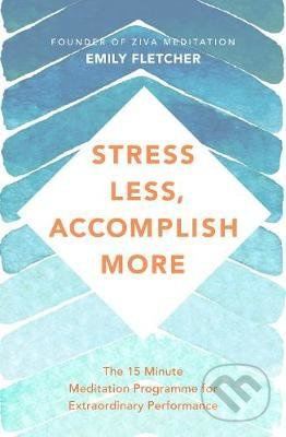 Stress Less, Accomplish More (The 15-Minute Meditation Programme for Extraordinary Performance) - kniha z kategorie Motivace a seberozvoj
