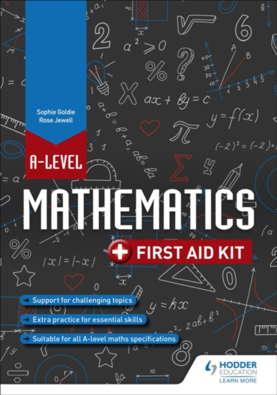 A Level Mathematics: First Aid Kit - Sophie Goldie, Rose Jewell
