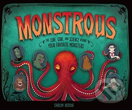 Monstrous (The Lore, Gore, and Science behind Your Favorite Monsters) - kniha z kategorie Pro děti