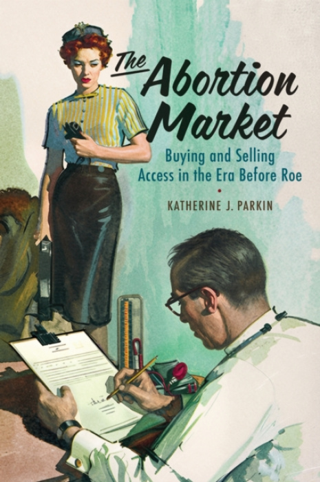 University of Pennsylvania Press Abortion Market - Parkin, Katherine J.