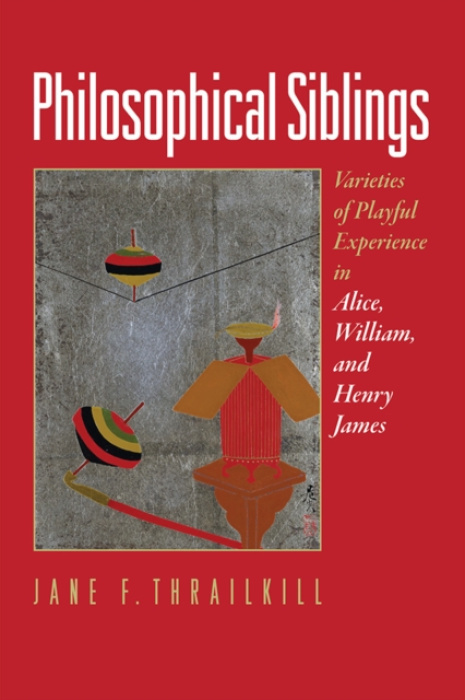 University of Pennsylvania Press Philosophical Siblings - Thrailkill, Jane F.