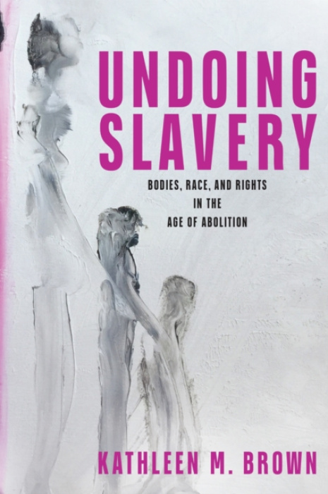 University of Pennsylvania Press Undoing Slavery - Brown, Kathleen M.