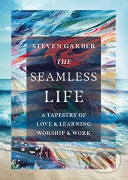 The Seamless Life – A Tapestry of Love and Learning, Worship and Work - kniha z kategorie Filozofie