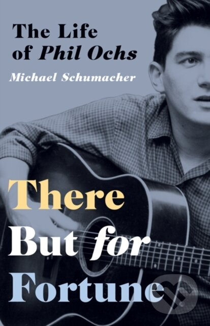 There But for Fortune (The Life of Phil Ochs) - Michael Schumacher - kniha z kategorie Životopisy