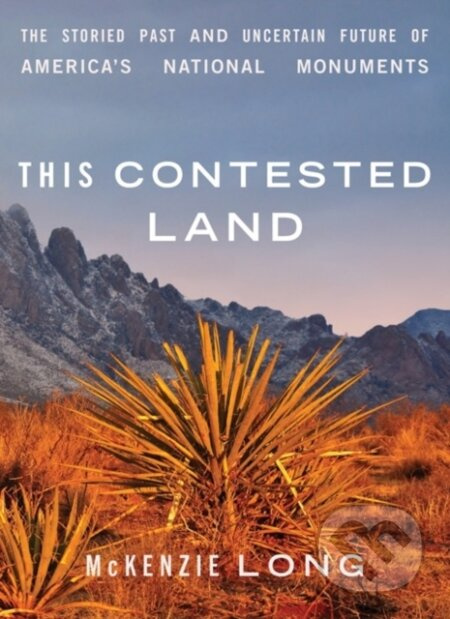 This Contested Land (The Storied Past and Uncertain Future of America's National Monuments) - kniha z kategorie Ekologie