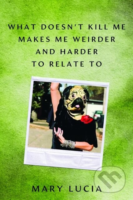 What Doesn't Kill Me Makes Me Weirder and Harder to Relate to - kniha z kategorie Historie