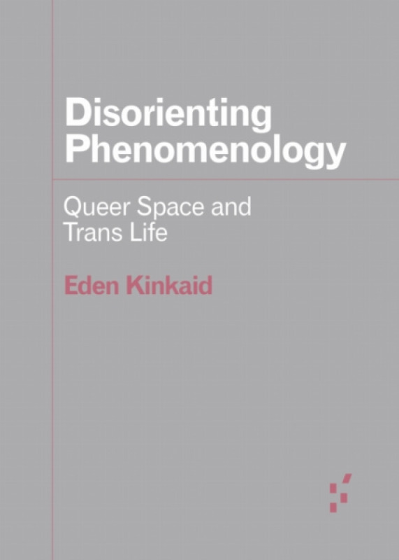 University of Minnesota Press Disorienting Phenomenology - Kinkaid, Eden
