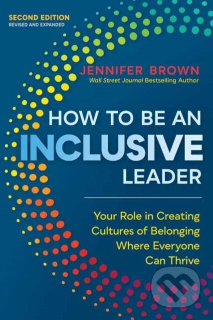 How to Be an Inclusive Leader, Second Edition (Your Role in Creating Cultures of Belonging Where Everyone Can Thrive) - kniha z kategorie Byznys a…