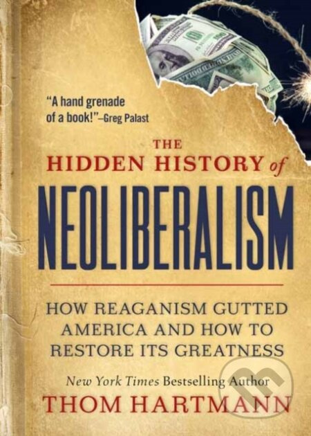 The Hidden History of Neoliberalism (How Reaganism Gutted America and How to Restore Its Greatness) - kniha z kategorie Historie
