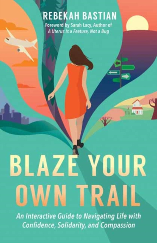 Blaze Your Own Trail (An Interactive Guide to Navigating Life with Confidence, Solidarity and Compassi),Blaze Your Own Trail (An іnteractive Guide to